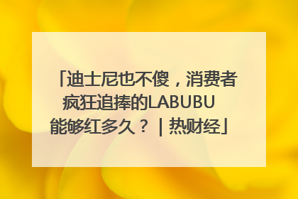 迪士尼也不傻，消费者疯狂追捧的LABUBU能够红多久？｜热财经