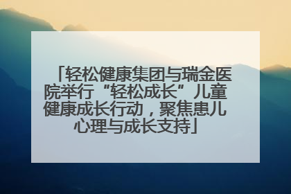 轻松健康集团与瑞金医院举行“轻松成长”儿童健康成长行动，聚焦患儿心理与成长支持