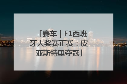 赛车｜F1西班牙大奖赛正赛：皮亚斯特里夺冠