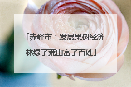 赤峰市：发展果树经济林绿了荒山富了百姓