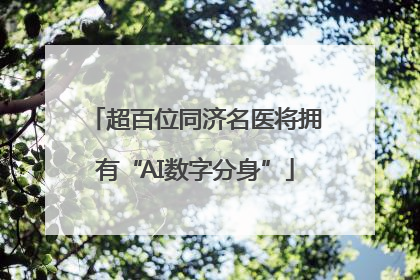 超百位同济名医将拥有“AI数字分身”