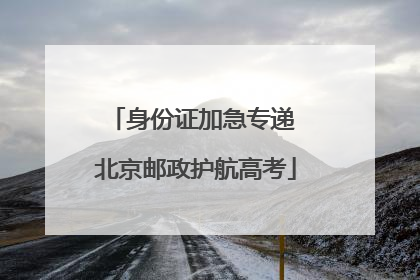 身份证加急专递 北京邮政护航高考