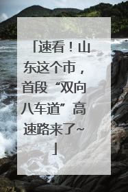速看！山东这个市，首段“双向八车道”高速路来了~