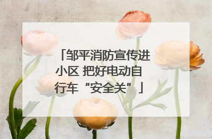 邹平消防宣传进小区 把好电动自行车“安全关”