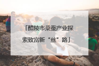 醴陵市桑蚕产业探索致富新“丝”路
