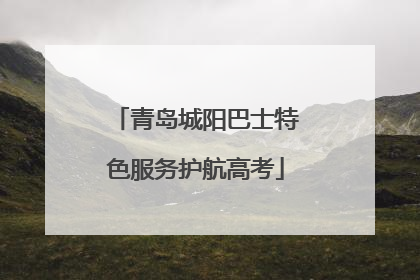 青岛城阳巴士特色服务护航高考