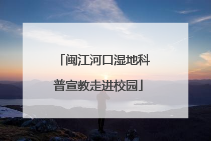 闽江河口湿地科普宣教走进校园
