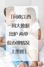 问政江西一周大数据出炉 两单位办理情况上黑榜