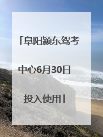 阜阳颍东驾考中心6月30日投入使用
