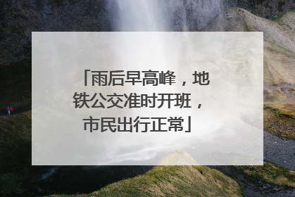 雨后早高峰，地铁公交准时开班，市民出行正常