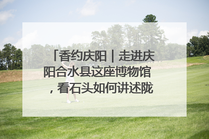 香约庆阳｜走进庆阳合水县这座博物馆，看石头如何讲述陇东千年历史