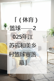 （体育）篮球——2025年江苏省和美乡村篮球赛落幕
