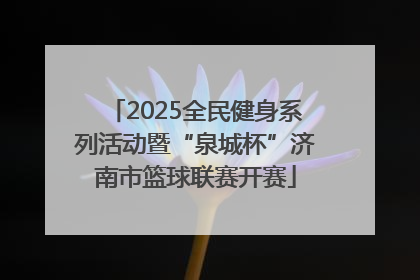 2025全民健身系列活动暨“泉城杯”济南市篮球联赛开赛