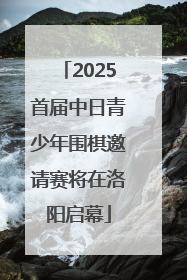 2025首届中日青少年围棋邀请赛将在洛阳启幕