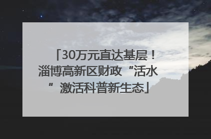 30万元直达基层！淄博高新区财政“活水”激活科普新生态