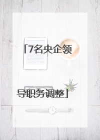 7名央企领导职务调整