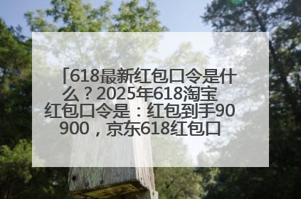 618最新红包口令是什么？2025年618淘宝红包口令是：红包到手90900，京东618红包口令是：红包到手798