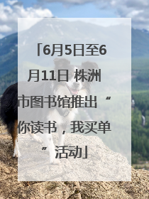 6月5日至6月11日 株洲市图书馆推出“你读书，我买单”活动
