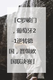 C罗破门，葡萄牙2-1逆转德国，晋级欧国联决赛
