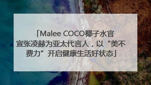 Malee COCO椰子水官宣张凌赫为亚太代言人，以“美不费力”开启健康生活好状态